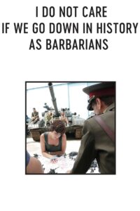 Nie obchodzi mnie, czy przejdziemy do historii jako barbarzyńcy